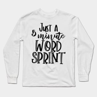 Just a 5 Minute Word Sprint - Writer Motivation Long Sleeve T-Shirt